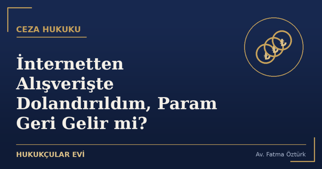 İnternetten Alışverişte Dolandırıldım, Param Geri Gelir mi?