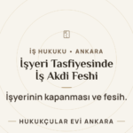 THE PROCEDURE OF TERMINATION OF EMPLOYEES’ LABOR CONTRACTS DUE TO THE LIQUIDATION OF THE WORKPLACE — Hukukçular Evi Ankara