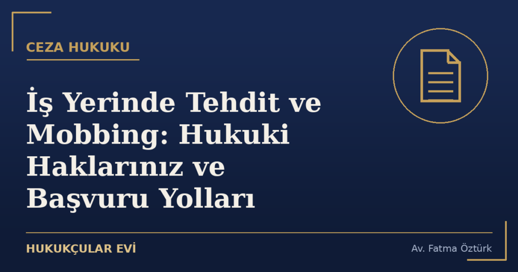 İş Yerinde Tehdit ve Mobbing: Hukuki Haklarınız ve Başvuru Yolları