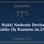 İşçinin Haklı Nedenle Derhal Fesih Hakkı (İş Kanunu m.24)