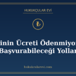 İşçinin Ücreti Ödenmiyorsa Başvurabileceği Yollar