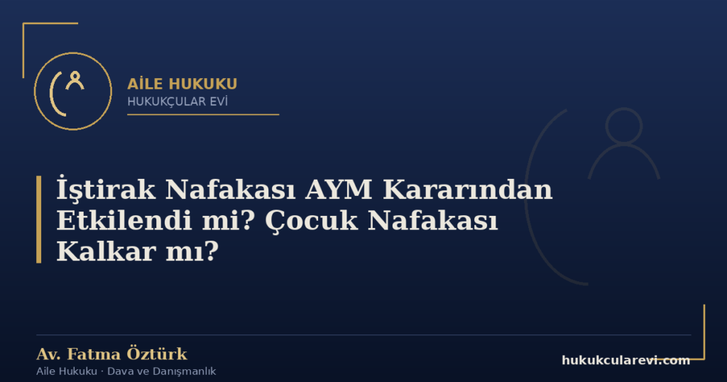 İştirak Nafakası AYM Kararından Etkilendi mi? Çocuk Nafakası Kalkar mı?