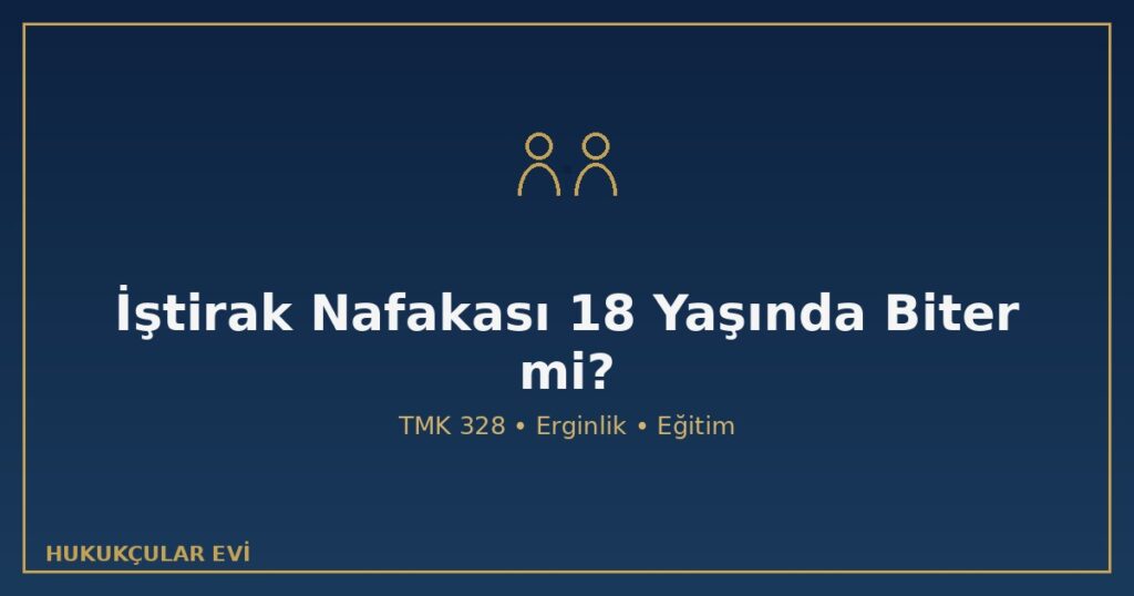 İştirak Nafakası Çocuk 18 Yaşına Gelince Kendiliğinden Biter mi? İştirak Nafakası Çocuk 18 Yaşına Gelince Kendiliğinden Biter mi?