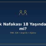 İştirak nafakası 18 yaş biter mi TMK 328 erginlik evlenme eğitim devam yardım nafakası çocuğun hakkı