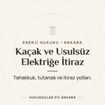 Kaçak ve Usulsüz Elektrik Tahakkukuna İtiraz - Hukukçular Evi Ankara