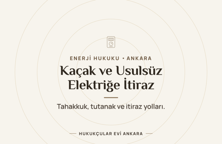 Kaçak ve Usulsüz Elektrik Tahakkukuna İtiraz - Hukukçular Evi Ankara