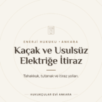 Kaçak ve Usulsüz Elektrik Tahakkukuna İtiraz - Hukukçular Evi Ankara