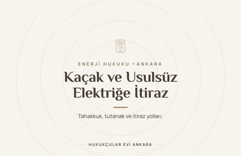 Kaçak ve Usulsüz Elektrik Tahakkukuna İtiraz - Hukukçular Evi Ankara