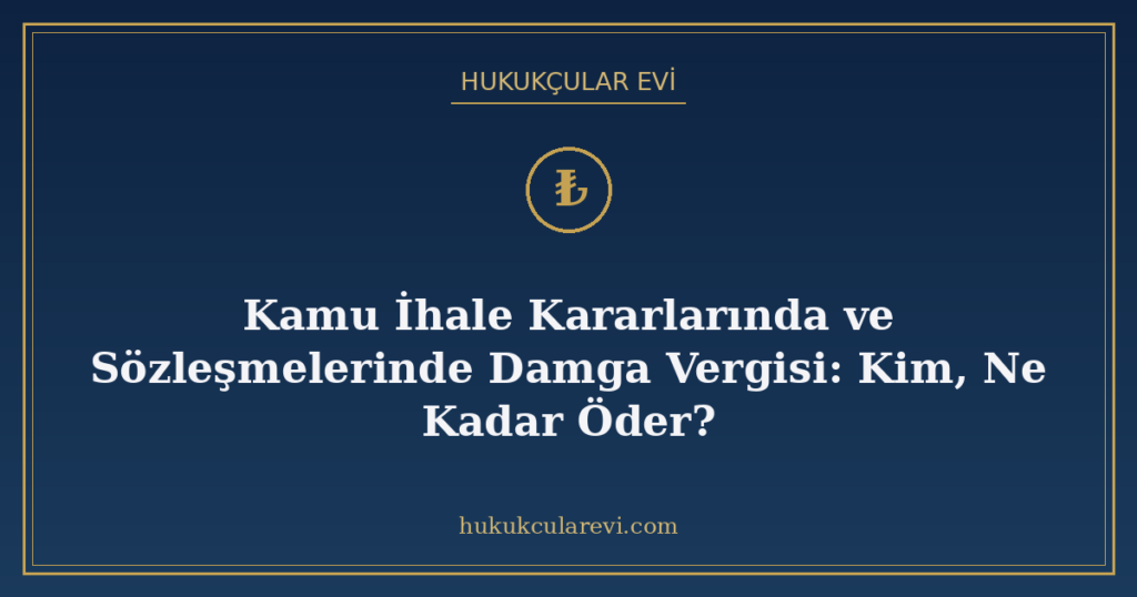 Kamu İhale Kararlarında ve Sözleşmelerinde Damga Vergisi: Kim, Ne Kadar Öder? Kamu İhale Kararlarında ve Sözleşmelerinde Damga Vergisi: Kim, Ne Kadar Öder?