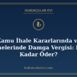 Kamu İhale Kararlarında ve Sözleşmelerinde Damga Vergisi: Ki