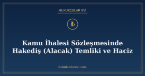 Kamu İhalesi Sözleşmesinde Hakediş (Alacak) Temliki ve Haciz