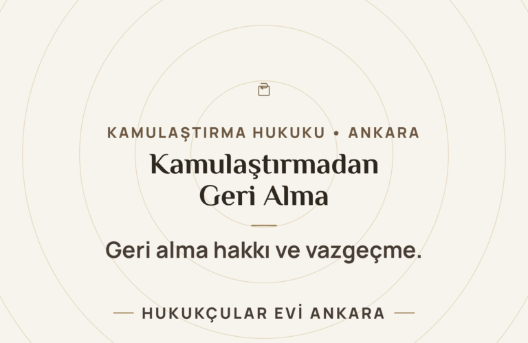 Kamulaştırmadan Geri Alma Hakkı ve İdarenin Vazgeçmesi (m. 21-23) — Hukukçular Evi Ankara