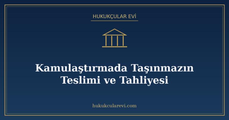 Kamulaştırmada Taşınmazın Teslimi ve Tahliyesi