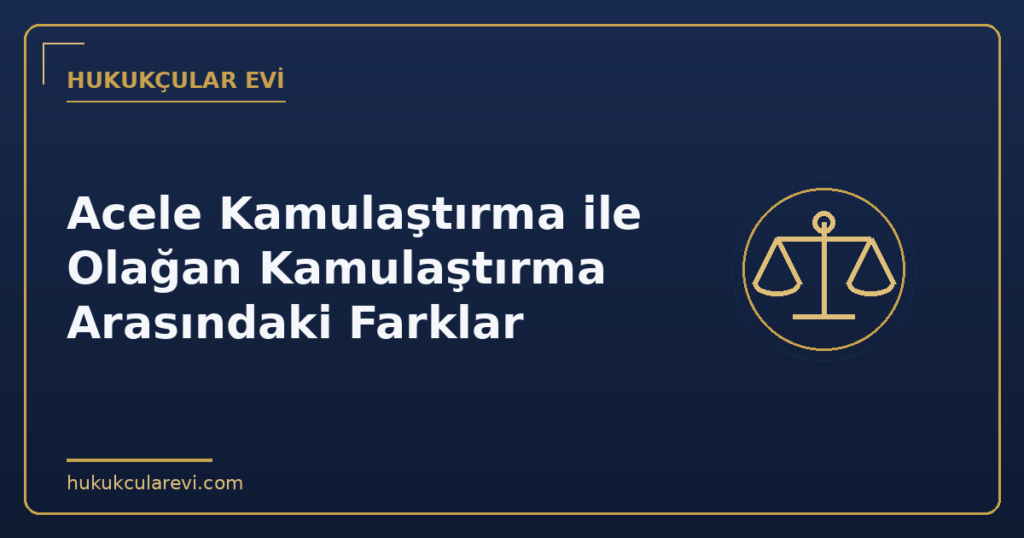Acele Kamulaştırma ile Olağan Kamulaştırma Arasındaki Farklar Acele Kamulaştırma ile Olağan Kamulaştırma Arasındaki Farklar