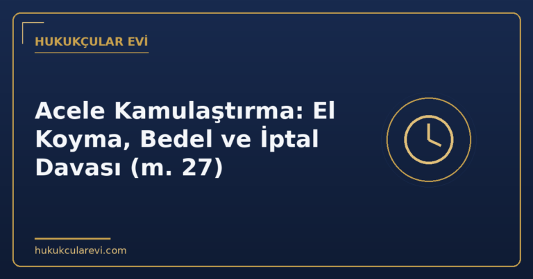Acele Kamulaştırma: El Koyma, Bedel ve İptal Davası (m. 27)