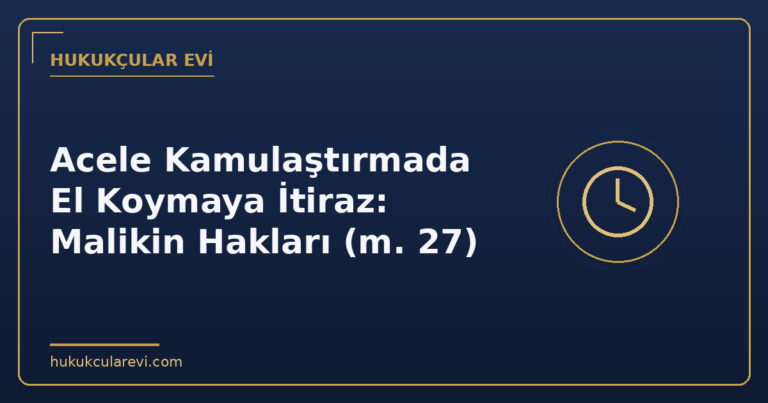 Acele Kamulaştırmada El Koymaya İtiraz: Malikin Hakları (m. 27)