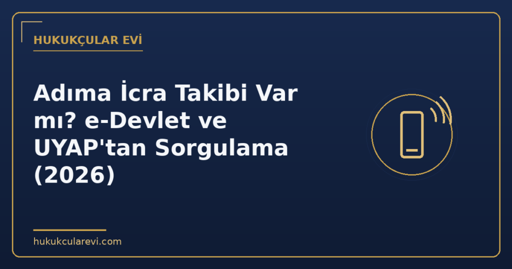 Adıma İcra Takibi Var mı? e-Devlet ve UYAP’tan Sorgulama (2026)