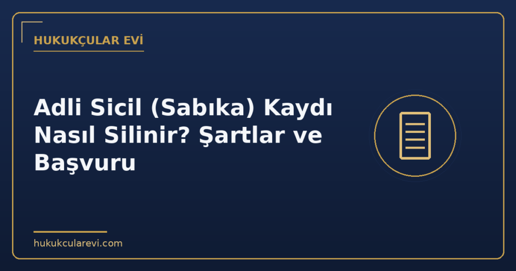 Adli Sicil (Sabıka) Kaydı Nasıl Silinir? Şartlar ve Başvuru