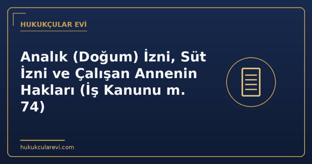 Analık (Doğum) İzni, Süt İzni ve Çalışan Annenin Hakları (İş Kanunu m. 74) Analık (Doğum) İzni, Süt İzni ve Çalışan Annenin Hakları (İş Kanunu m. 74)