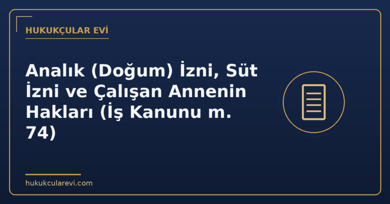 Analık (Doğum) İzni, Süt İzni ve Çalışan Annenin Hakları (İş Kanunu m. 74)