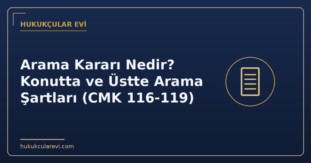 Arama Kararı Nedir? Konutta ve Üstte Arama Şartları (CMK 116-119)