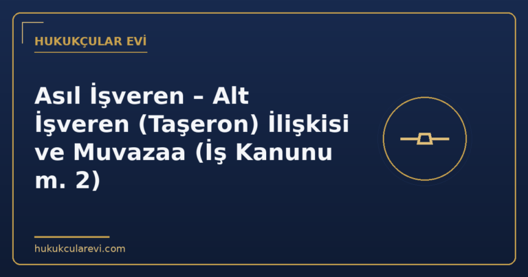 Asıl İşveren – Alt İşveren (Taşeron) İlişkisi ve Muvazaa (İş Kanunu m. 2)