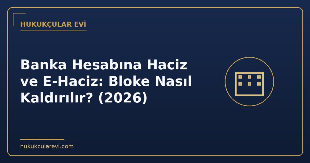 Banka Hesabına Haciz ve E-Haciz: Bloke Nasıl Kaldırılır? (2026)