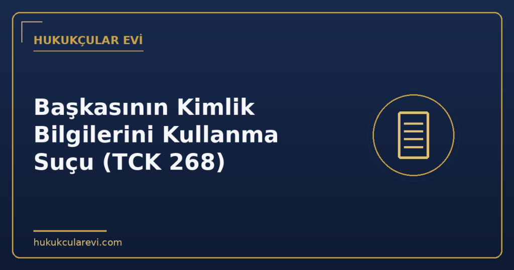 Başkasının Kimlik Bilgilerini Kullanma Suçu (TCK 268)