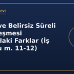 Belirli ve Belirsiz Süreli İş Sözleşmesi Arasındaki Farklar (İş Kanunu m. 11-12)