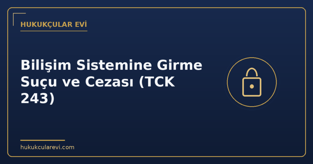 Bilişim Sistemine Girme Suçu ve Cezası (TCK 243)