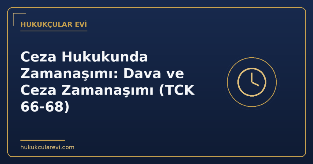 Ceza Hukukunda Zamanaşımı: Dava ve Ceza Zamanaşımı (TCK 66-68)