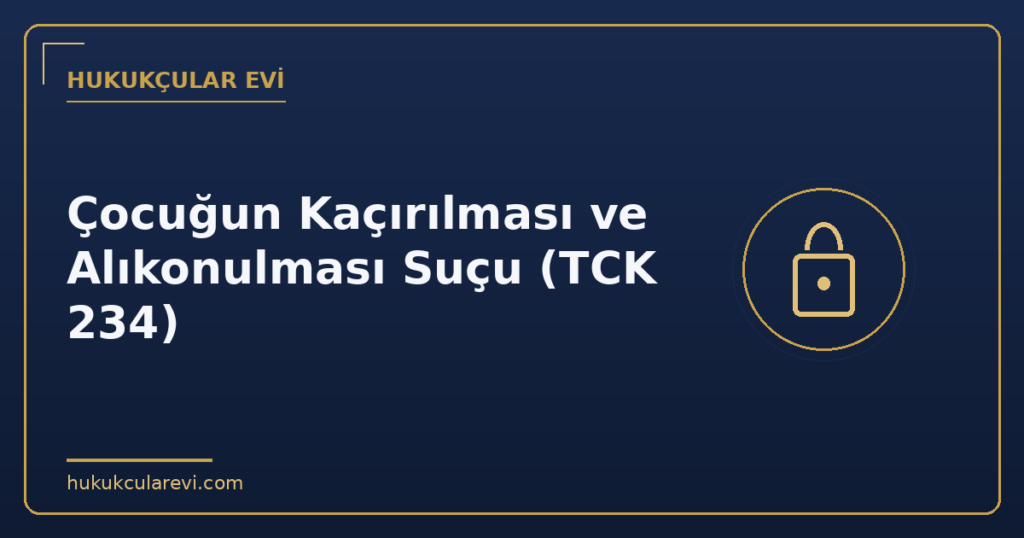 Çocuğun Kaçırılması ve Alıkonulması Suçu (TCK 234)