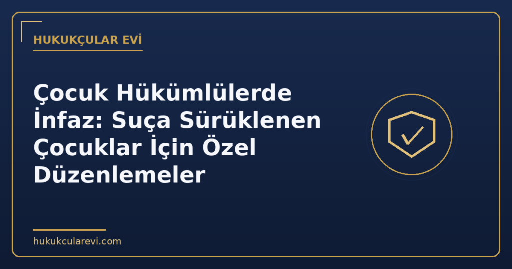 Çocuk Hükümlülerde İnfaz: Suça Sürüklenen Çocuklar İçin Özel Düzenlemeler