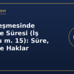 İş Sözleşmesinde Deneme Süresi (İş Kanunu m. 15): Süre, Fesih ve Haklar