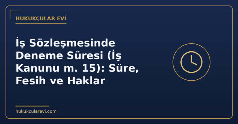 İş Sözleşmesinde Deneme Süresi (İş Kanunu m. 15): Süre, Fesih ve Haklar