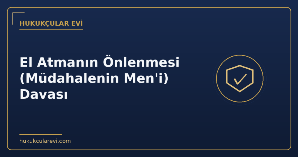 El Atmanın Önlenmesi (Müdahalenin Men’i) Davası El Atmanın Önlenmesi (Müdahalenin Men’i) Davası