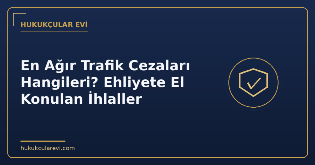 En Ağır Trafik Cezaları Hangileri? Ehliyete El Konulan İhlaller