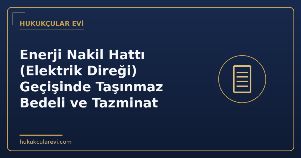Enerji Nakil Hattı (Elektrik Direği) Geçişinde Taşınmaz Bedeli ve Tazminat Enerji Nakil Hattı (Elektrik Direği) Geçişinde Taşınmaz Bedeli ve Tazminat