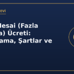 Fazla Mesai (Fazla Çalışma) Ücreti: Hesaplama, Şartlar ve İspat