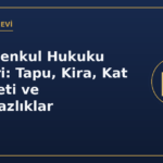 Gayrimenkul Hukuku Rehberi: Tapu, Kira, Kat Mülkiyeti ve Uyuşmazlıklar