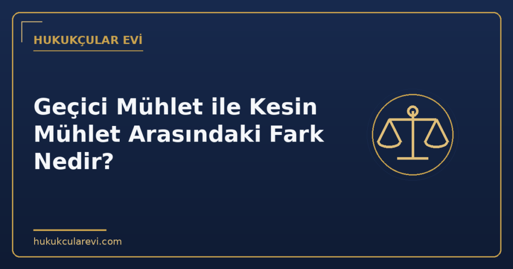 Geçici Mühlet ile Kesin Mühlet Arasındaki Fark Nedir?