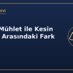 Geçici Mühlet ile Kesin Mühlet Arasındaki Fark Nedir?