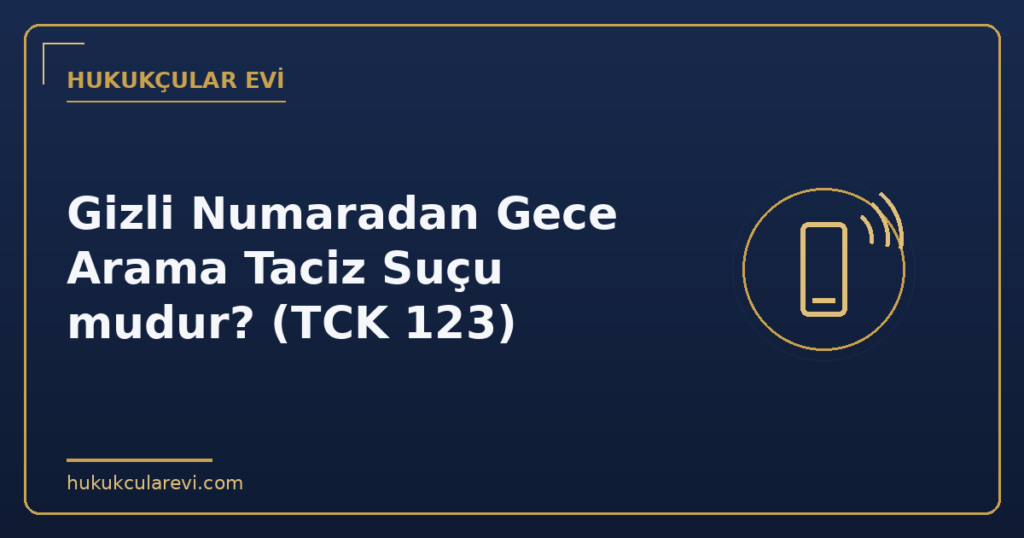 Gizli Numaradan Gece Arama Taciz Suçu mudur? (TCK 123)