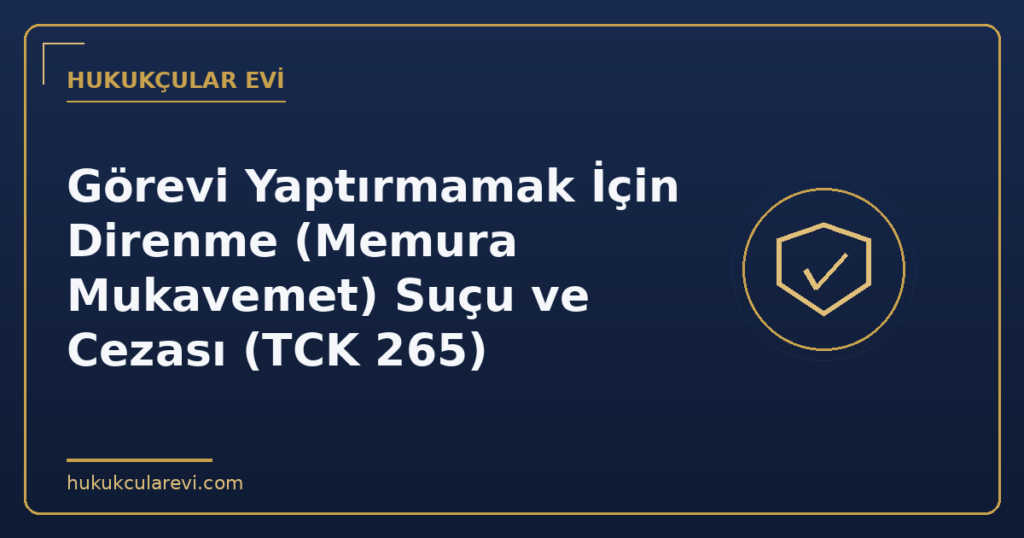 Görevi Yaptırmamak İçin Direnme (Memura Mukavemet) Suçu ve Cezası (TCK 265)