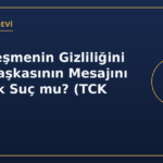 Haberleşmenin gizliliğini ihlal başkasının mesajını okumak suç mu TCK 132
