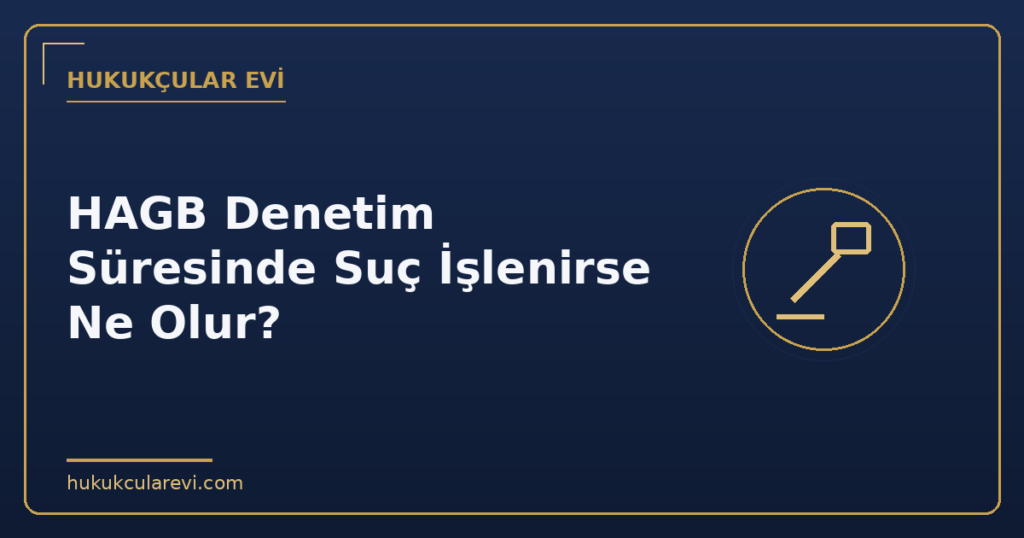 HAGB Denetim Süresinde Suç İşlenirse Ne Olur?