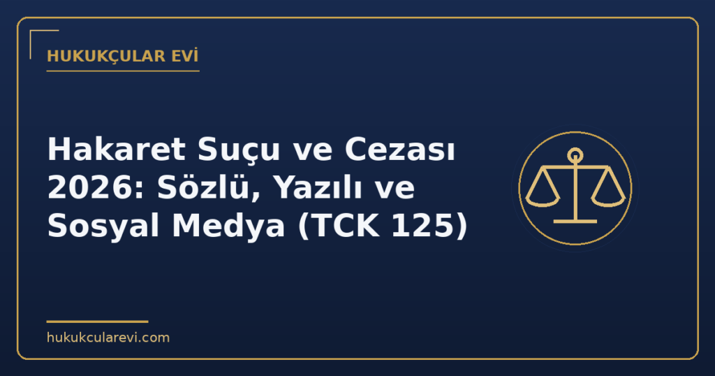 Hakaret Suçu ve Cezası 2026: Sözlü, Yazılı ve Sosyal Medya (TCK 125)