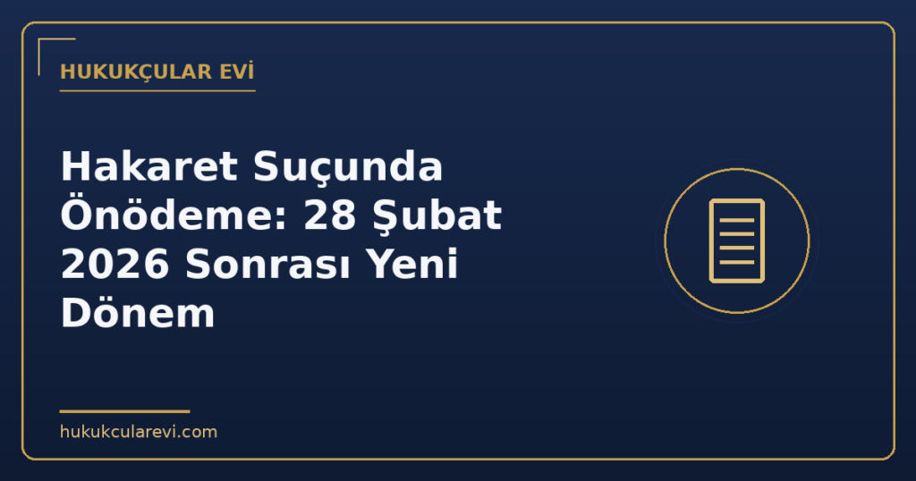 Hakaret Suçunda Önödeme: 28 Şubat 2026 Sonrası Yeni Dönem