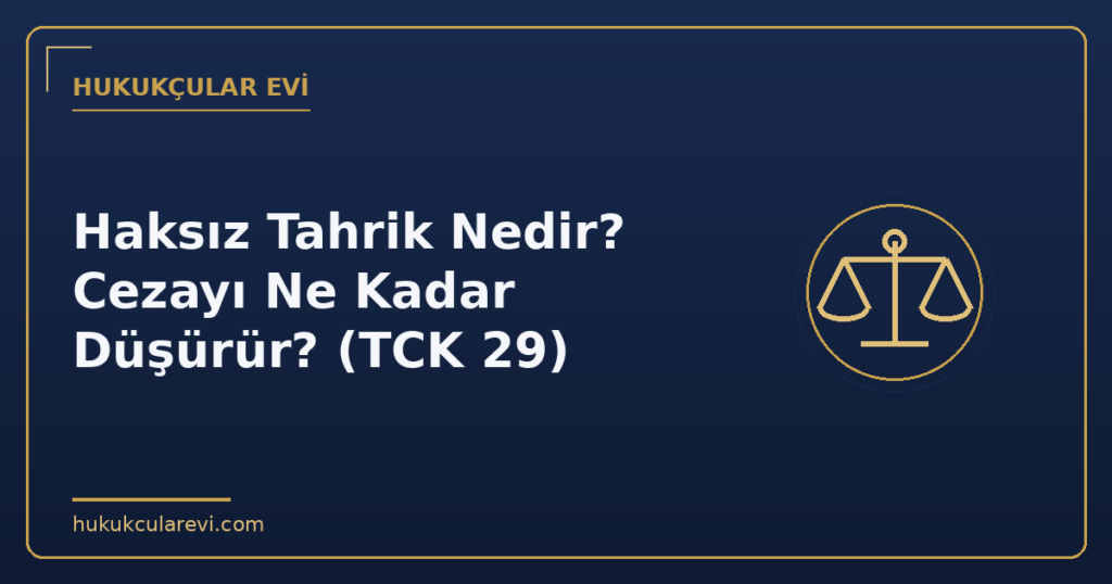 Haksız Tahrik Nedir? Cezayı Ne Kadar Düşürür? (TCK 29)