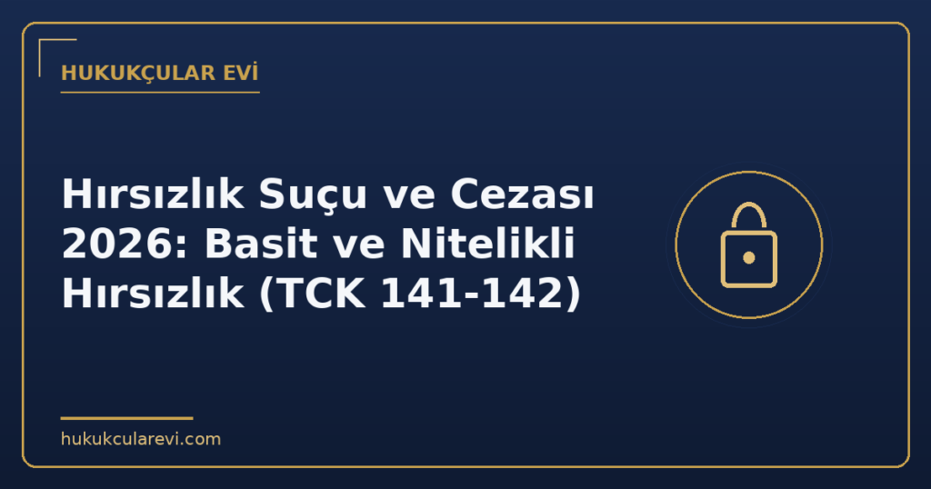 Hırsızlık Suçu ve Cezası 2026: Basit ve Nitelikli Hırsızlık (TCK 141-142)